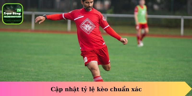 Cập nhật tỷ lệ kèo chuẩn xác