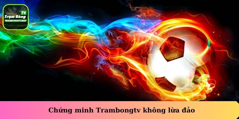 Chứng minh Trambongtv không lừa đảo