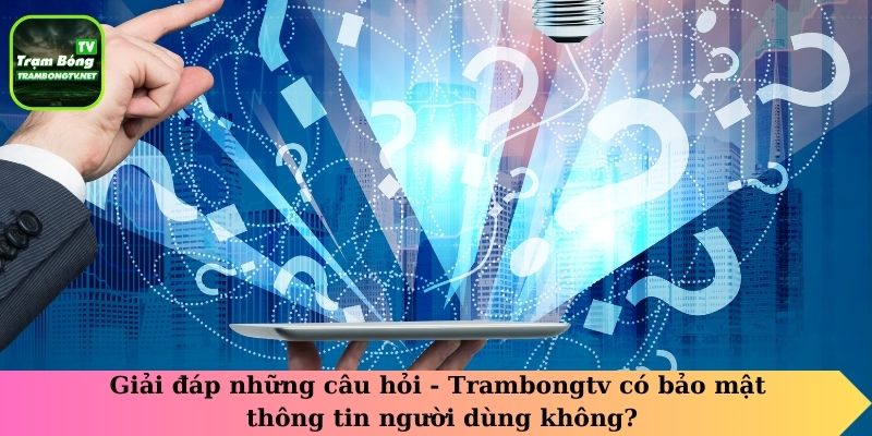 Giải đáp những câu hỏi -  Trambongtv có bảo mật thông tin người dùng không? 