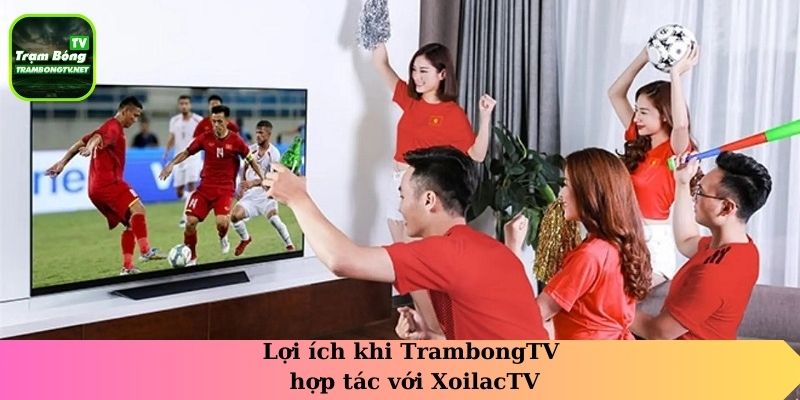 Lợi ích khi TrambongTV hợp tác với XoilacTV