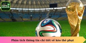 Phân tích thông tin chi tiết về kèo thẻ phạt