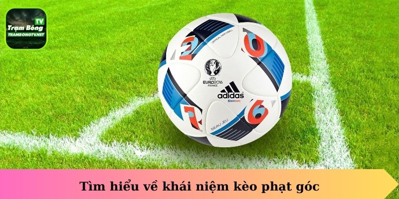Tìm hiểu về khái niệm kèo phạt góc