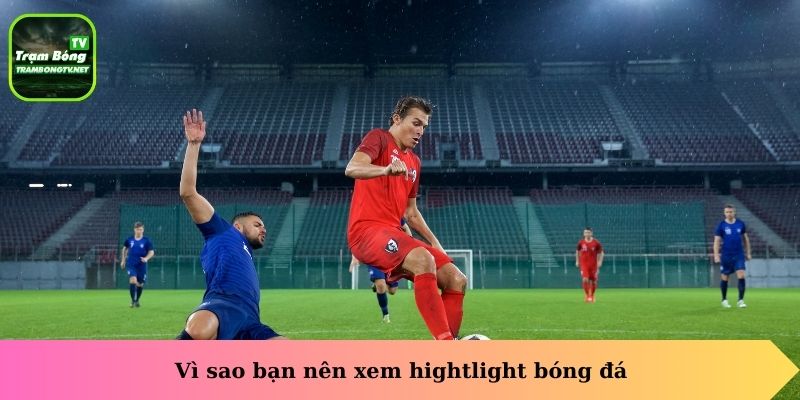 Vì sao bạn nên xem Highlight bóng đá?
