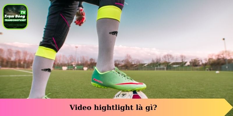 Video hightlight là gì?