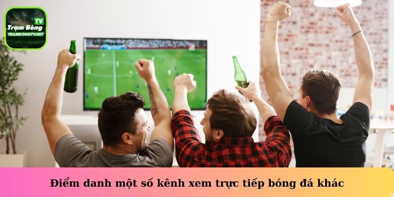 Điểm danh một số kênh xem trực tiếp bóng đá khác