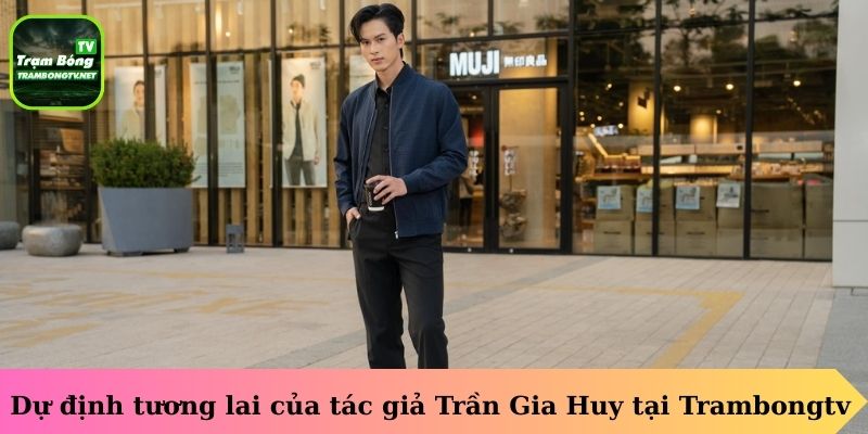 Dự định tương lai của tác giả Trần Gia Huy tại Trambongtv