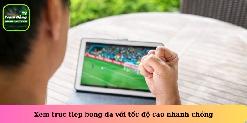 Xem truc tiep bong da với tốc độ cao nhanh chóng