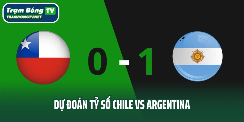 Dự đoán tỷ số trận bóng Chile vs Argentina