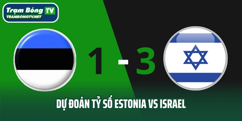 Dự đoán tỷ số trận đấu Estonia vs Israel