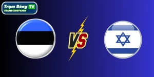 Soi kèo Estonia vs Israel – Bảng I vòng loại World Cup châu Âu, 01:45 ngày 07/06/2025