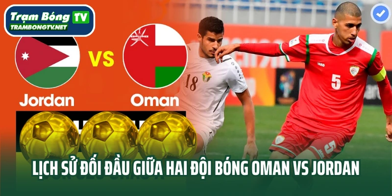 Lịch sử đối đầu giữa hai đội bóng Oman vs Jordan