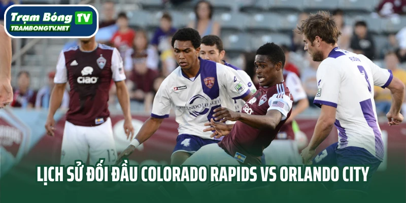 Lịch sử đối đầu Colorado Rapids vs Orlando City