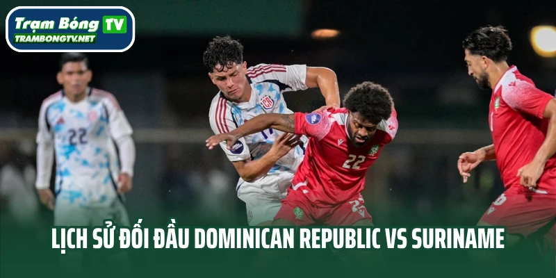 Lịch sử đối đầu Dominican Republic vs Suriname
