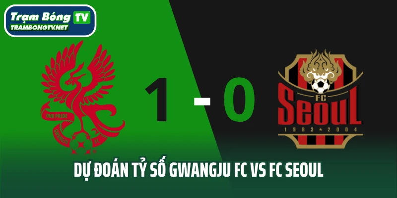 Dự đoán tỷ số Gwangju FC vs FC Seoul