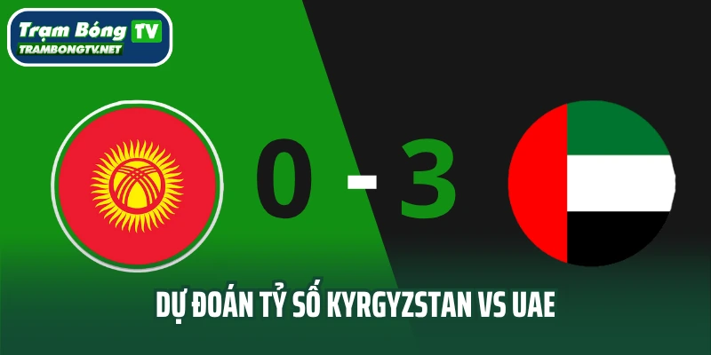 Dự đoán tỷ số trận đấu Kyrgyzstan vs UAE