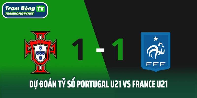 Dự đoán tỷ số trận đấu Portugal U21 vs France U21