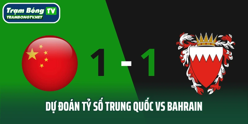 Dự đoán tỷ số trận đấu Trung Quốc vs Bahrain