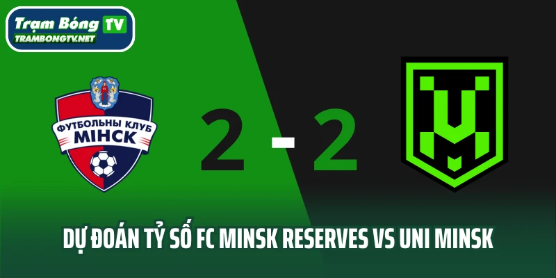 Dự đoán tỷ số FC Minsk Reserves vs Uni Minsk