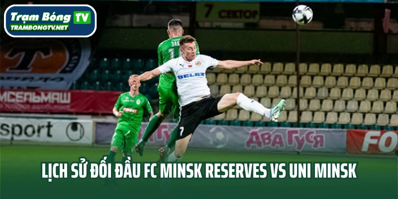 Lịch sử đối đầu FC Minsk Reserves vs Uni Minsk