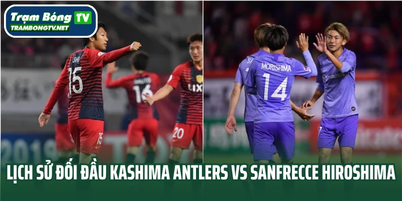 Lịch sử đối đầu Kashima Antlers vs Sanfrecce Hiroshima