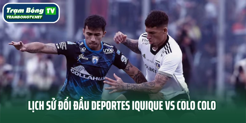 Lịch sử đối đầu Deportes Iquique vs Colo Colo