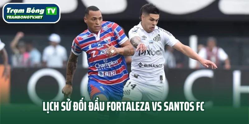 Lịch sử đối đầu Fortaleza vs Santos FC