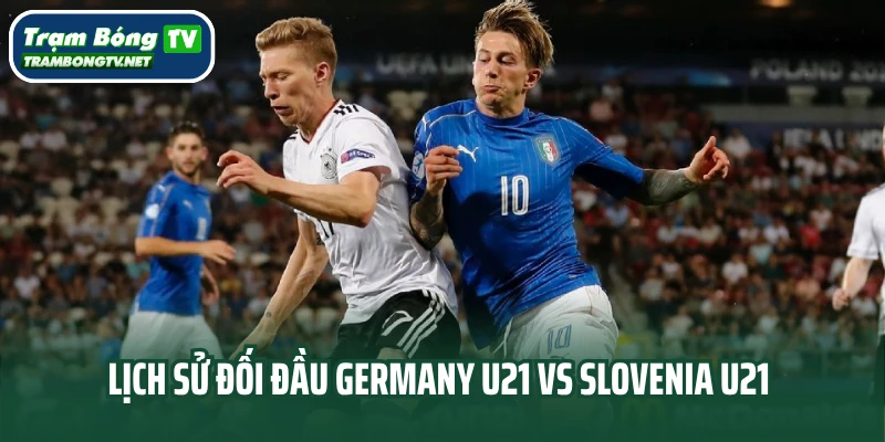 Lịch sử đối đầu Germany U21 vs Slovenia U21