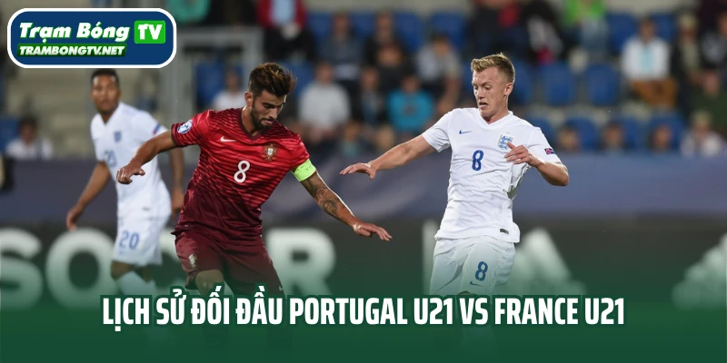 Lịch sử đối đầu Portugal U21 vs France U21