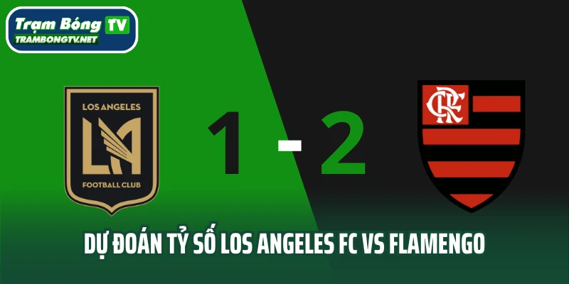 Dự đoán tỷ số Los Angeles FC vs Flamengo