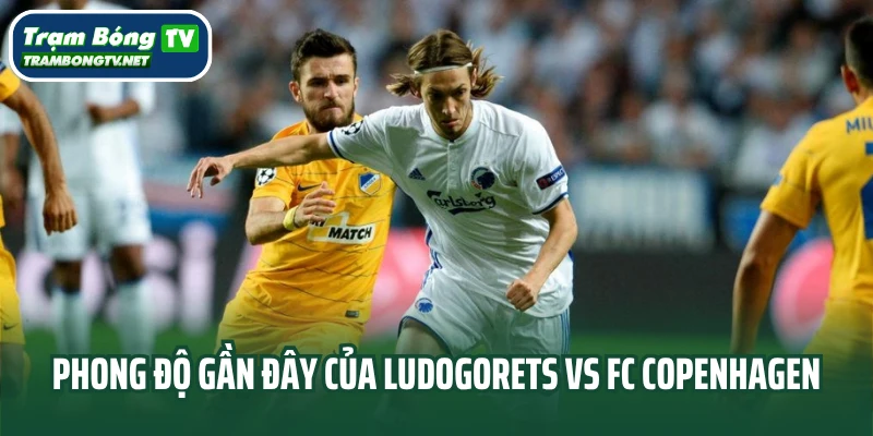 Phong độ gần đây của Ludogorets vs FC Copenhagen