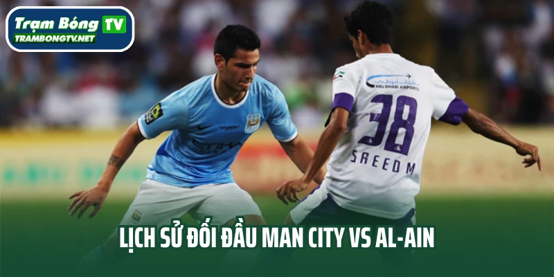 Lịch sử đối đầu Man City vs Al-Ain