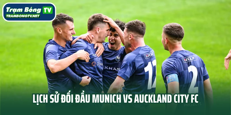 Lịch sử đối đầu giữa Munich vs Auckland City FC